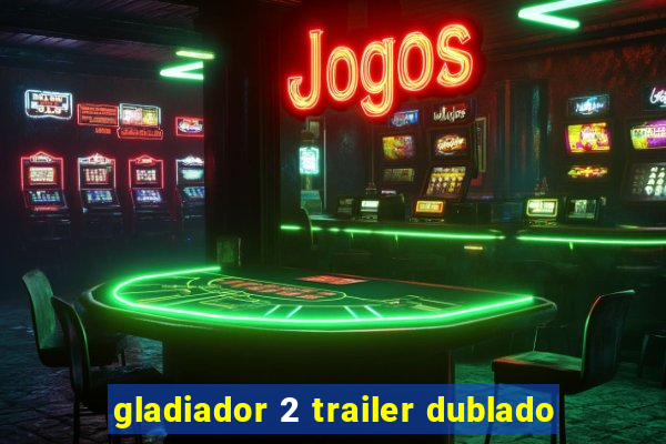 gladiador 2 trailer dublado